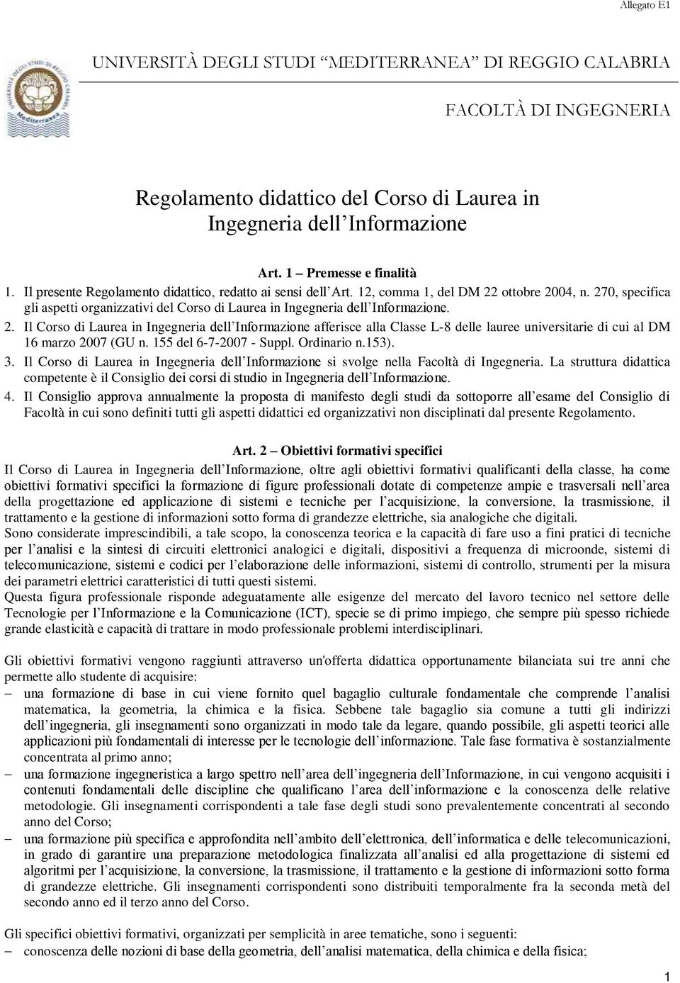 ottobre 2004, n. 270, specifica gli aspetti organizzativi del Corso di Laurea in Ingegneria dell Informazione. 2. Il Corso di Laurea in Ingegneria dell Informazione afferisce alla Classe L-8 delle lauree universitarie di cui al DM 1 marzo 2007 (GU n.