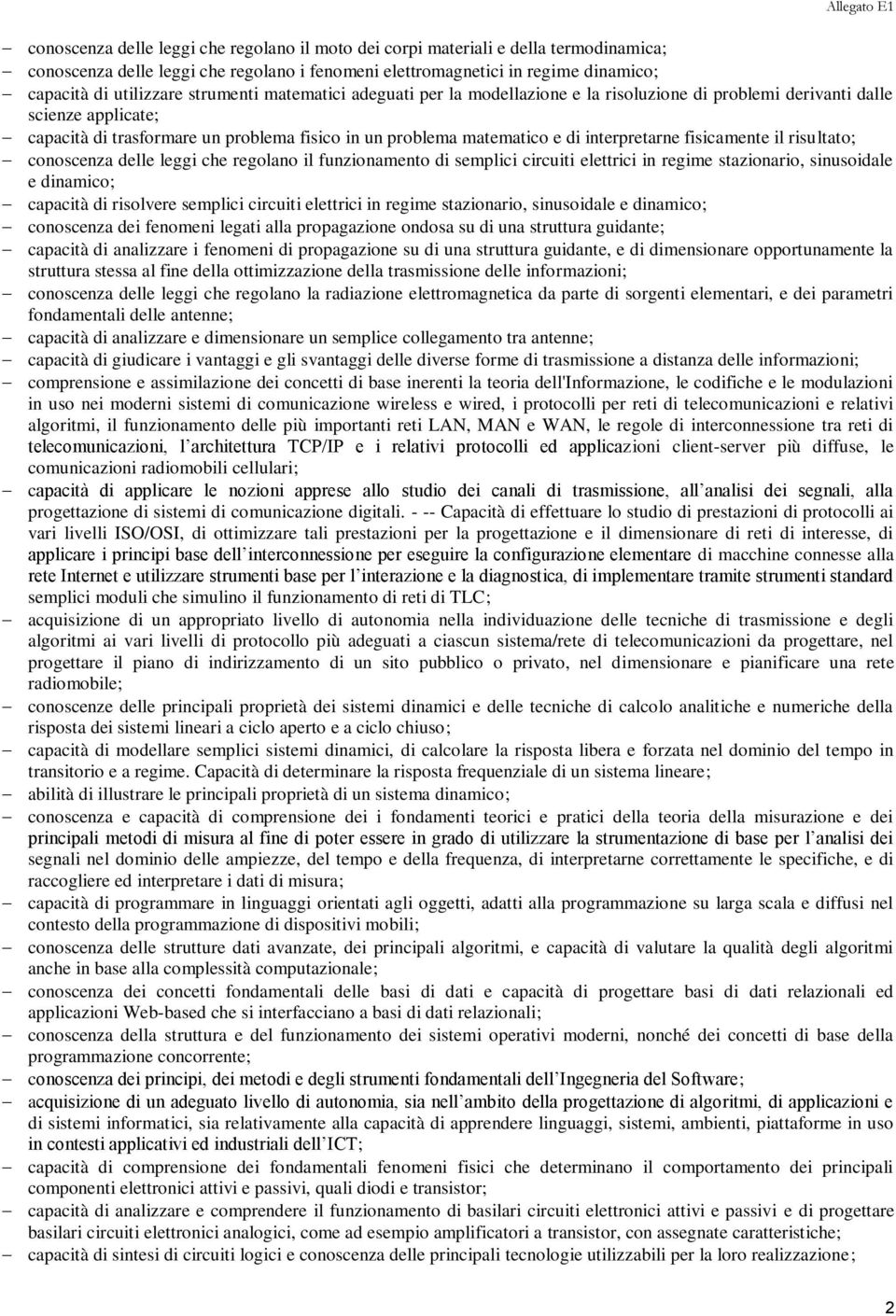 interpretarne fisicamente il risultato; conoscenza delle leggi che regolano il funzionamento di semplici circuiti elettrici in regime stazionario, sinusoidale e dinamico; capacità di risolvere