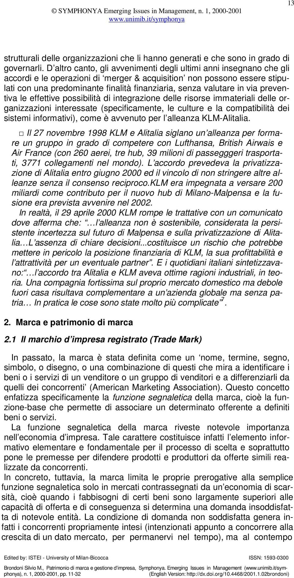 valutare in via preventiva le effettive possibilità di integrazione delle risorse immateriali delle organizzazioni interessate (specificamente, le culture e la compatibilità dei sistemi informativi),