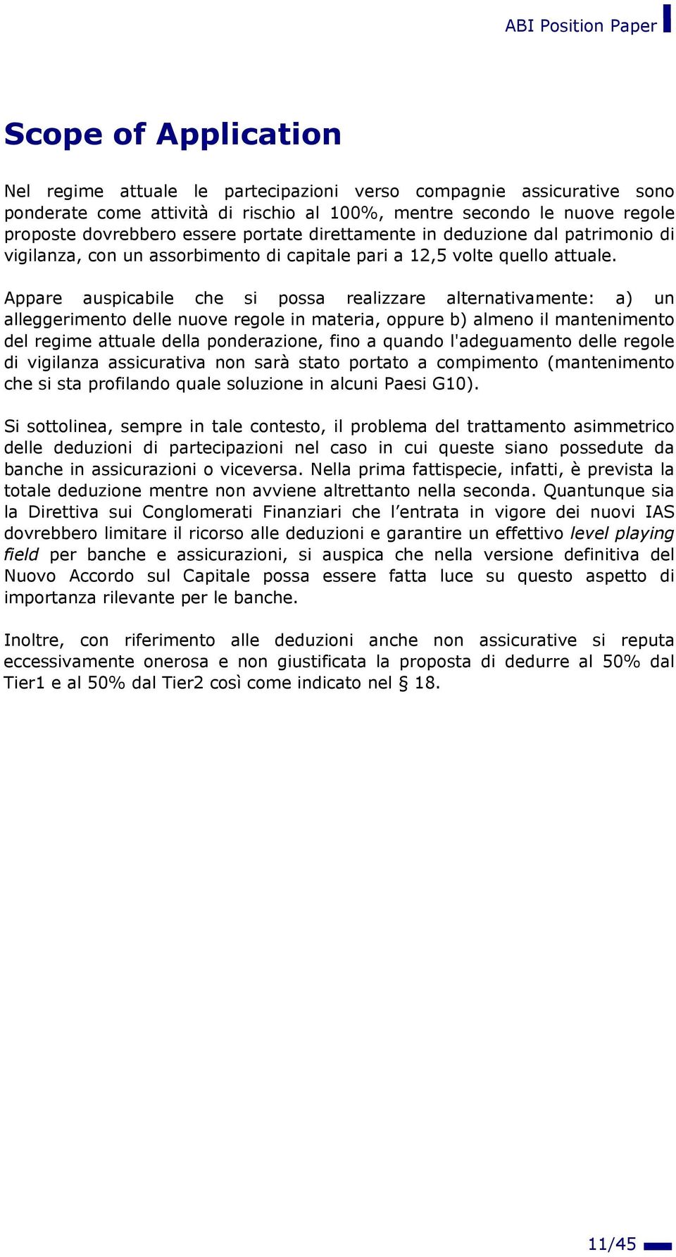 Appare auspicabile che si possa realizzare alternativamente: a) un alleggerimento delle nuove regole in materia, oppure b) almeno il mantenimento del regime attuale della ponderazione, fino a quando