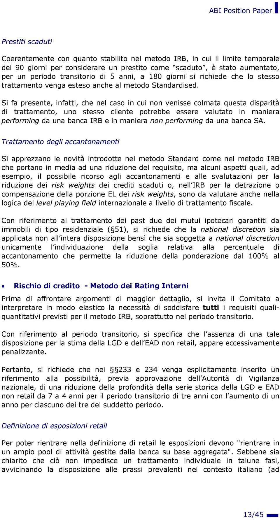 Si fa presente, infatti, che nel caso in cui non venisse colmata questa disparità di trattamento, uno stesso cliente potrebbe essere valutato in maniera performing da una banca IRB e in maniera non