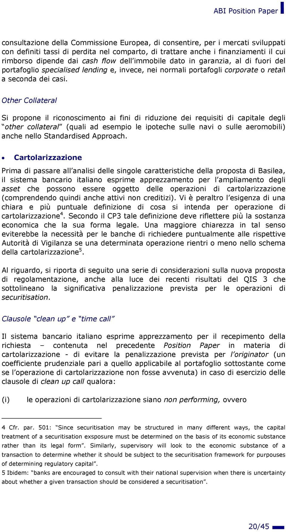 Other Collateral Si propone il riconoscimento ai fini di riduzione dei requisiti di capitale degli other collateral (quali ad esempio le ipoteche sulle navi o sulle aeromobili) anche nello