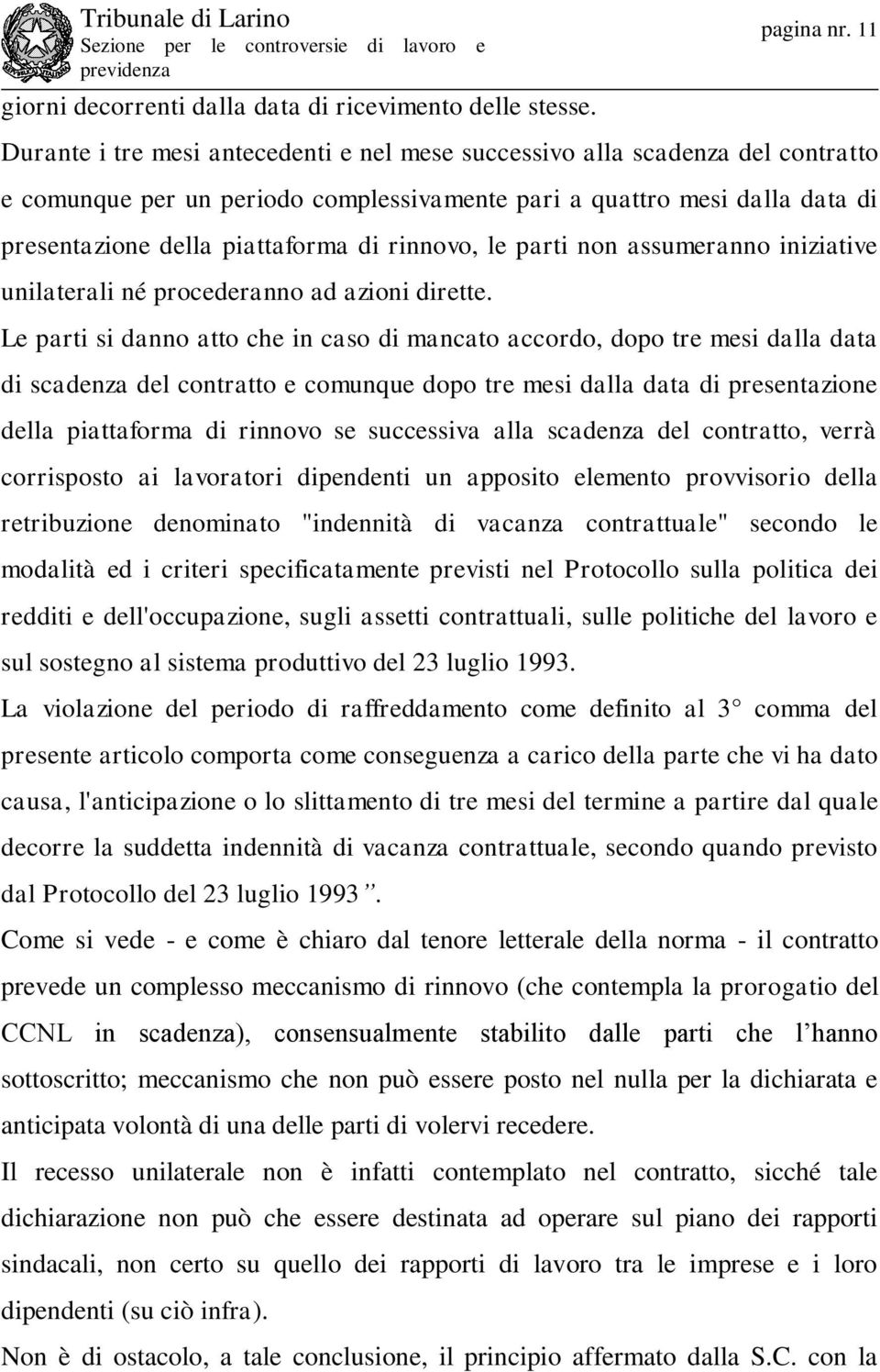 rinnovo, le parti non assumeranno iniziative unilaterali né procederanno ad azioni dirette.