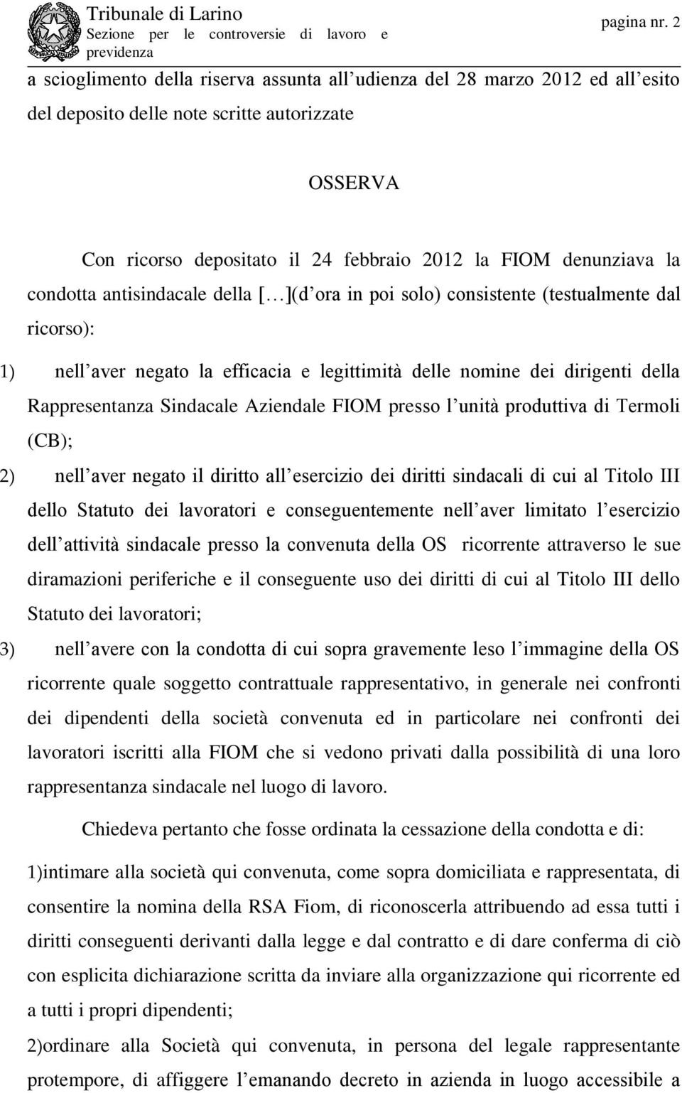 condotta antisindacale della [ ](d ora in poi solo) consistente (testualmente dal ricorso): 1) nell aver negato la efficacia e legittimità delle nomine dei dirigenti della Rappresentanza Sindacale