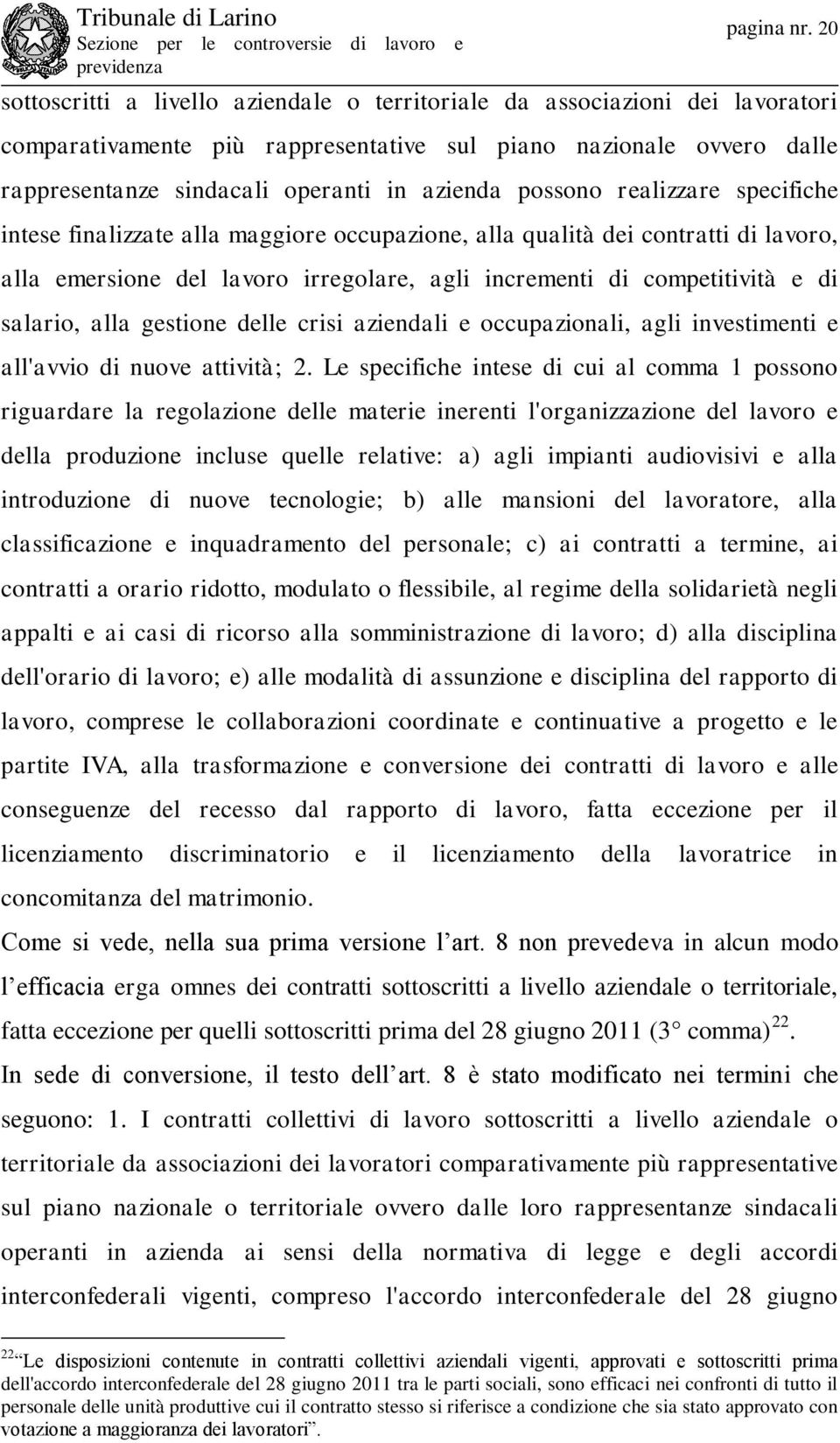 possono realizzare specifiche intese finalizzate alla maggiore occupazione, alla qualità dei contratti di lavoro, alla emersione del lavoro irregolare, agli incrementi di competitività e di salario,