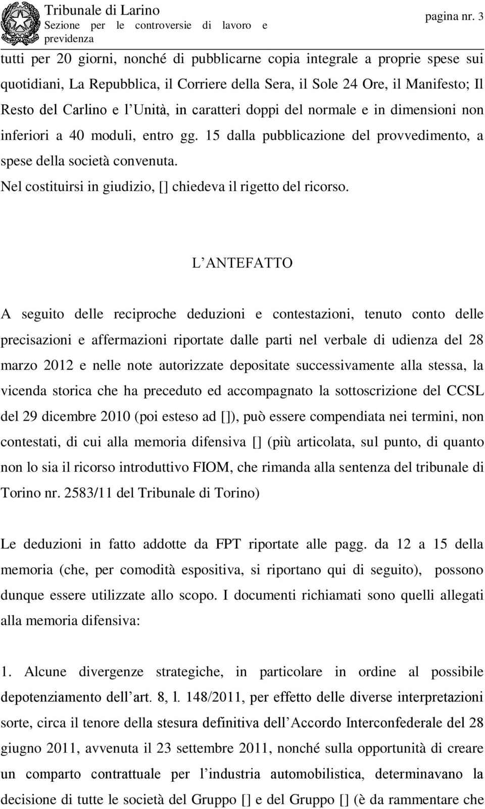 caratteri doppi del normale e in dimensioni non inferiori a 40 moduli, entro gg. 15 dalla pubblicazione del provvedimento, a spese della società convenuta.