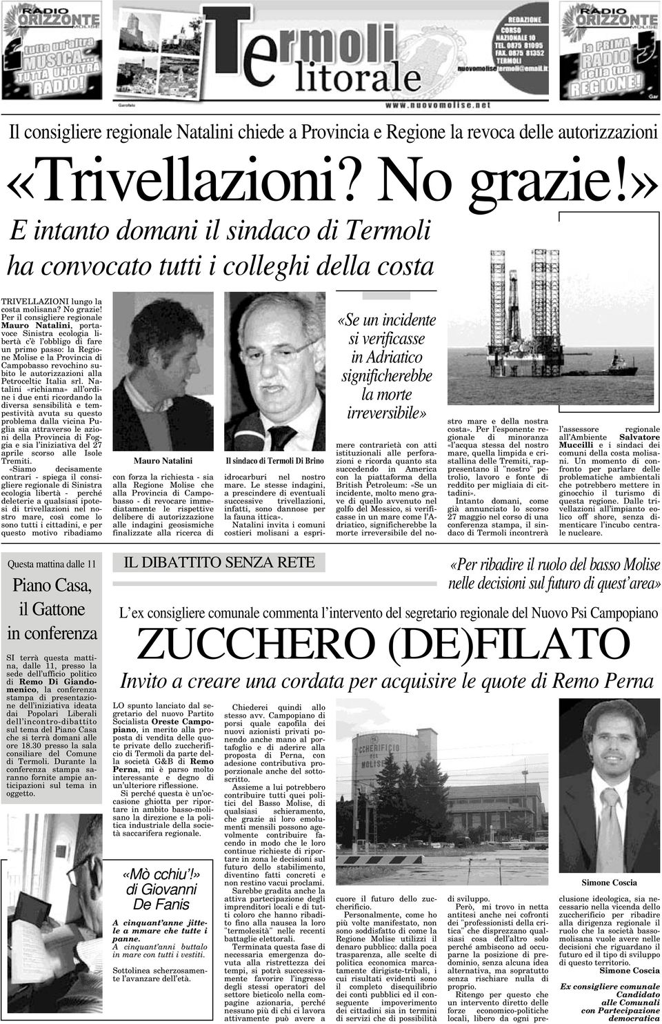 Per il consigliere regionale Mauro Natalini, portavoce Sinistra ecologia libertà c è l obbligo di fare un primo passo: la Regione Molise e la Provincia di Campobasso revochino subito le