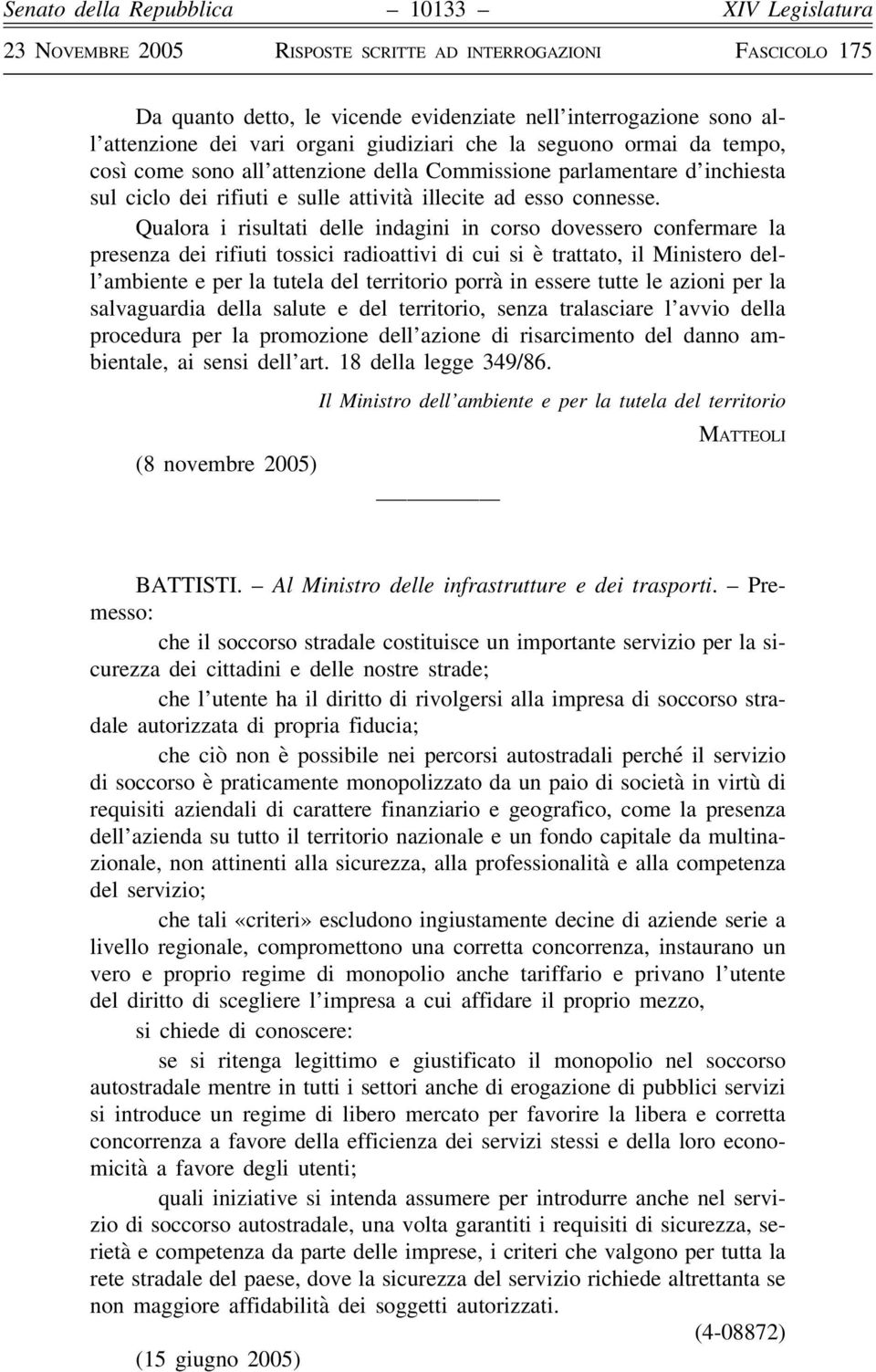 Qualora i risultati delle indagini in corso dovessero confermare la presenza dei rifiuti tossici radioattivi di cui si è trattato, il Ministero dell ambiente e per la tutela del territorio porrà in