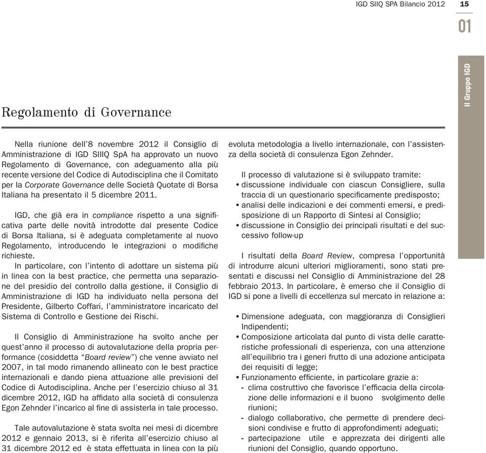 IGD, che già era in compliance rispetto a una signifi - cativa parte delle novità introdotte dal presente Codice di Borsa Italiana, si è adeguata completamente al nuovo Regolamento, introducendo le