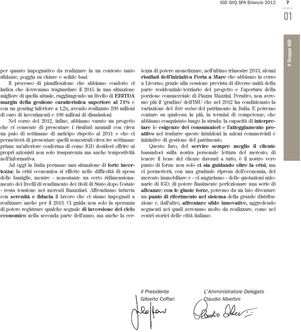 caratteristica superiore al 71% e con un gearing inferiore a 1,2x, avendo realizzato 200 milioni di euro di investimenti e 100 milioni di dismissioni.