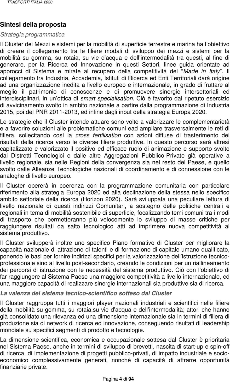 Settori, linee guida orientate ad approcci di Sistema e mirate al recupero della competitività del Made in Italy.