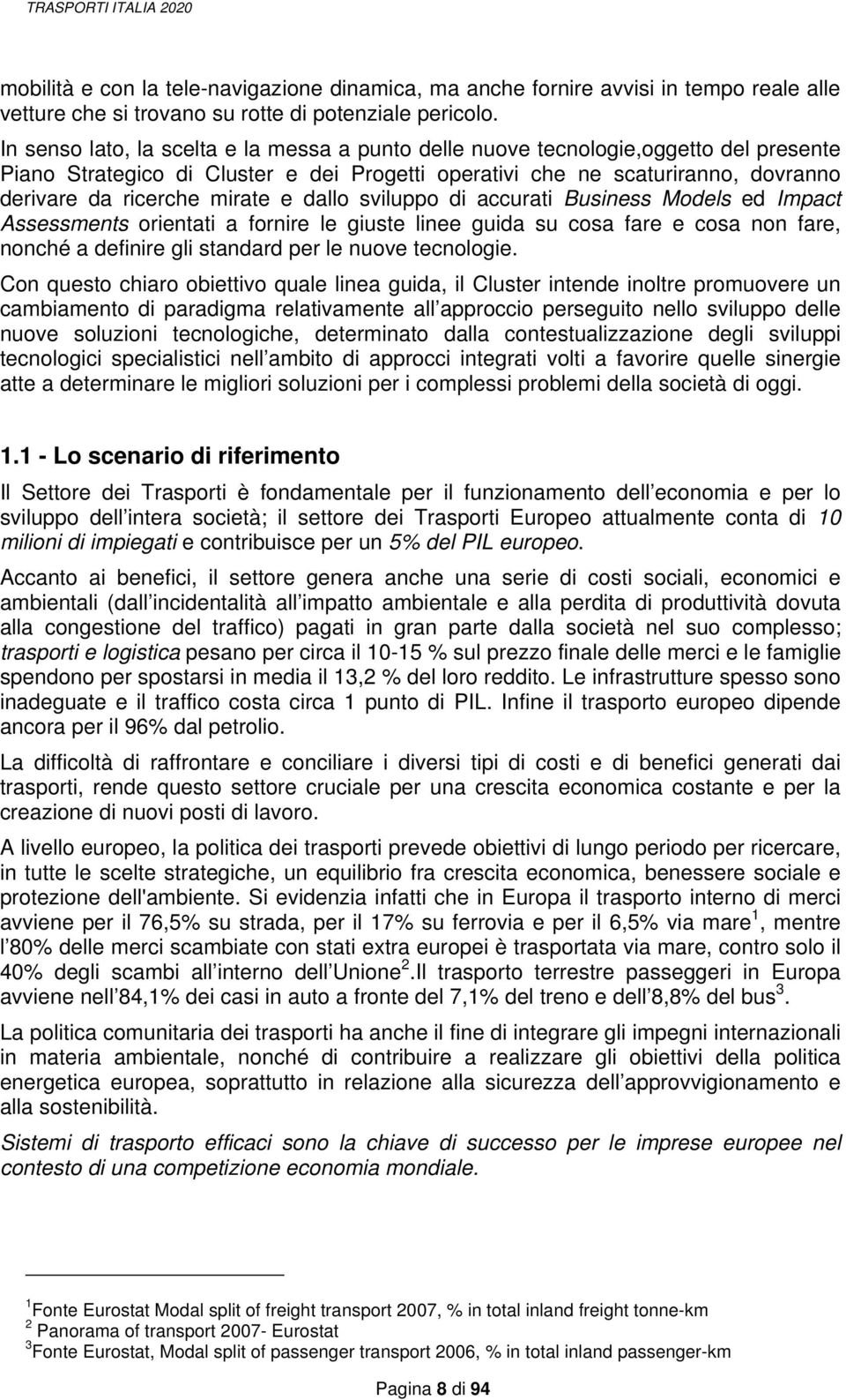 e dallo sviluppo di accurati Business Models ed Impact Assessments orientati a fornire le giuste linee guida su cosa fare e cosa non fare, nonché a definire gli standard per le nuove tecnologie.