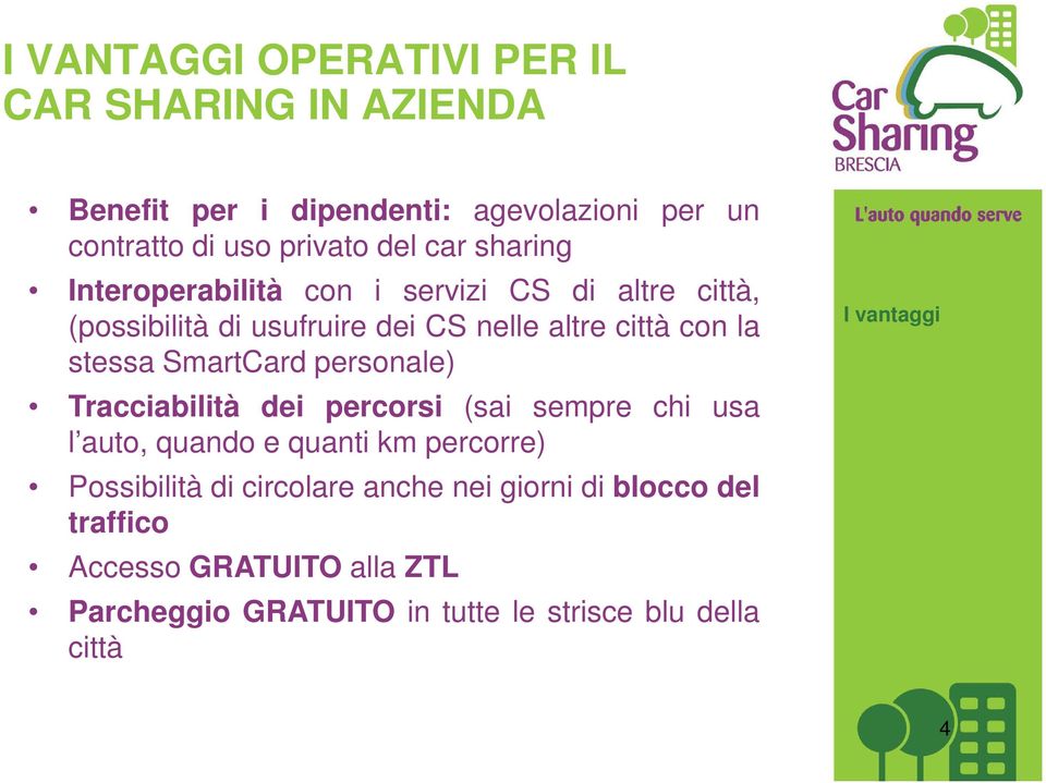 SmartCard personale) Tracciabilità dei percorsi (sai sempre chi usa l auto, quando e quanti km percorre) Possibilità di circolare