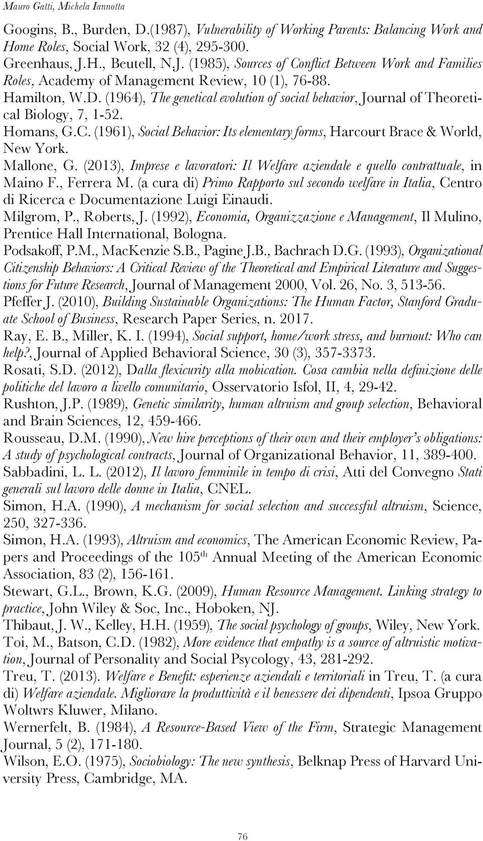 (1964), The genetical evolution of social behavior, Journal of Theoretical Biology, 7, 1-52. Homans, G.C. (1961), Social Behavior: Its elementary forms, Harcourt Brace & World, New York. Mallone, G.