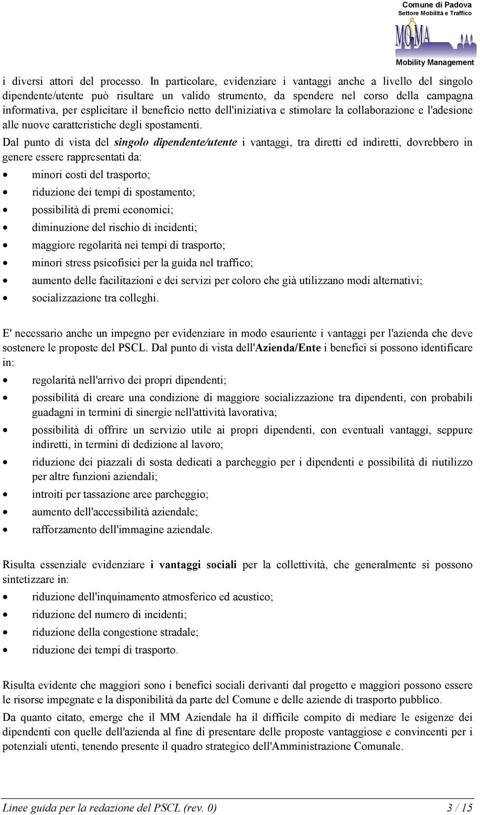 netto dell'iniziativa e stimolare la collaborazione e l'adesione alle nuove caratteristiche degli spostamenti.