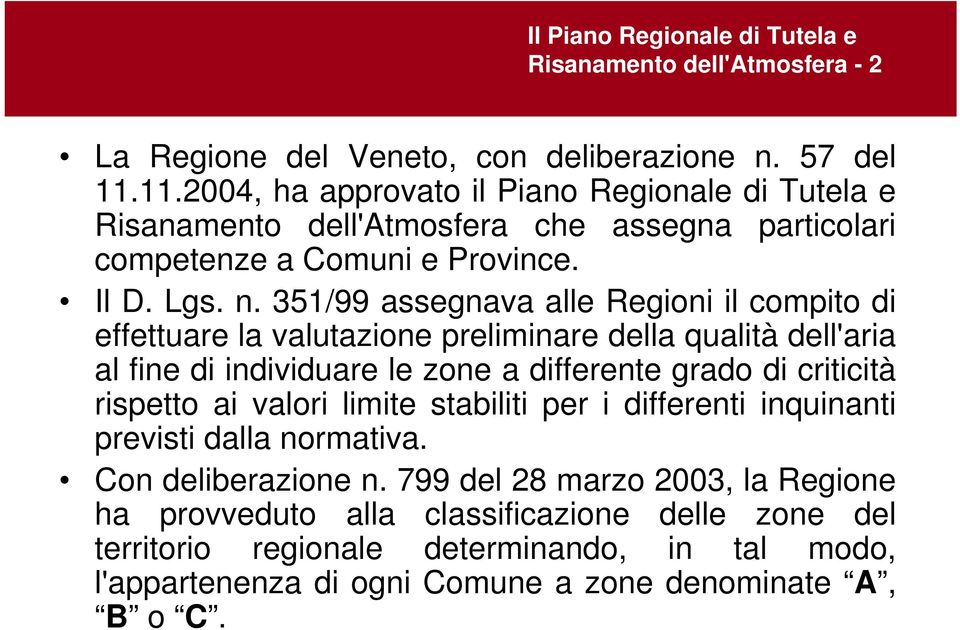 351/99 assegnava alle Regioni il compito di effettuare la valutazione preliminare della qualità dell'aria al fine di individuare le zone a differente grado di criticità rispetto ai