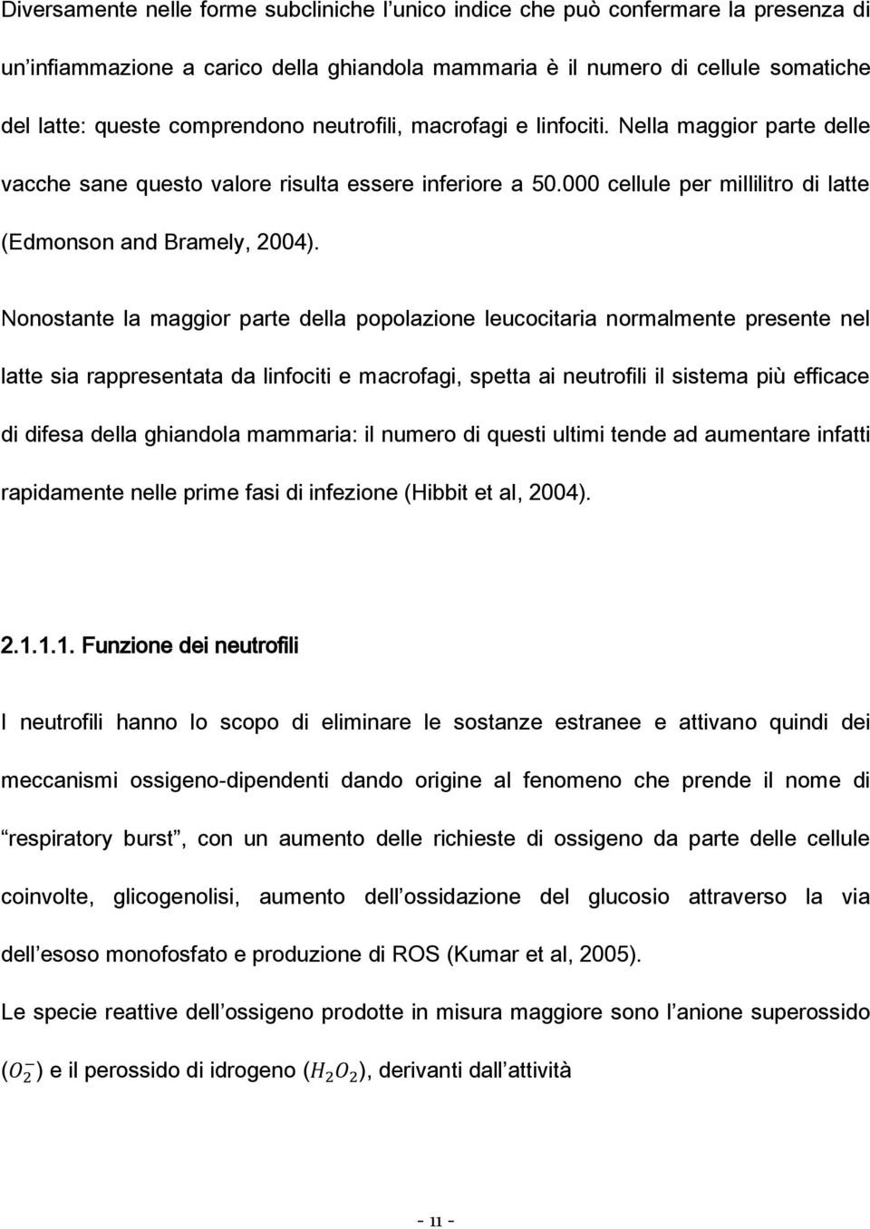 Nonostante la maggior parte della popolazione leucocitaria normalmente presente nel latte sia rappresentata da linfociti e macrofagi, spetta ai neutrofili il sistema più efficace di difesa della