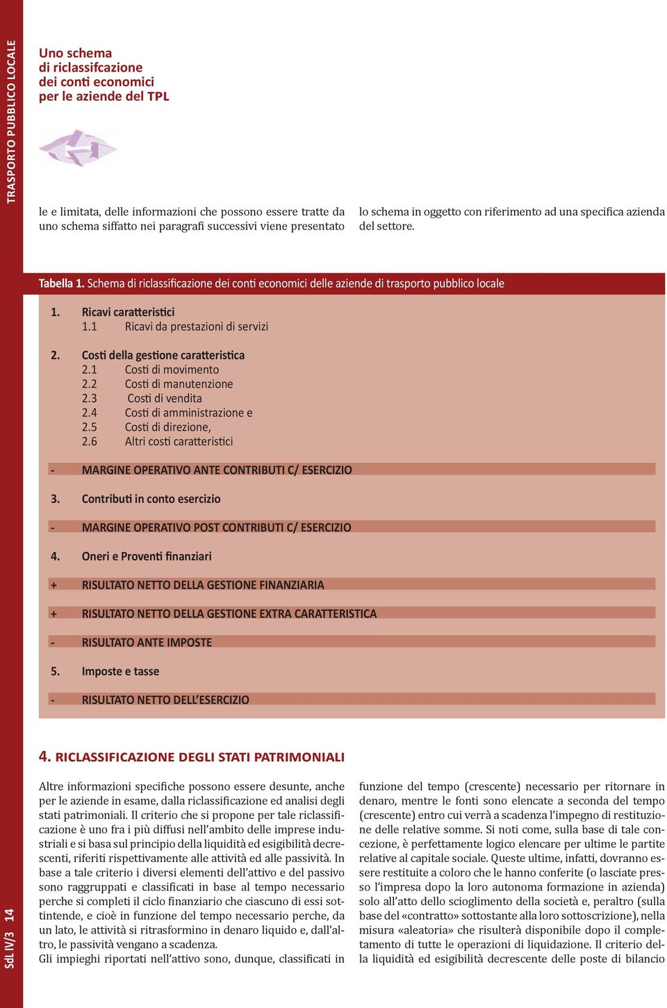 1 Ricavi da prestazioni di servizi 2. Costi della gestione caratteristica 2.1 Costi di movimento 2.2 Costi di manutenzione 2.3 Costi di vendita 2.4 Costi di amministrazione e 2.