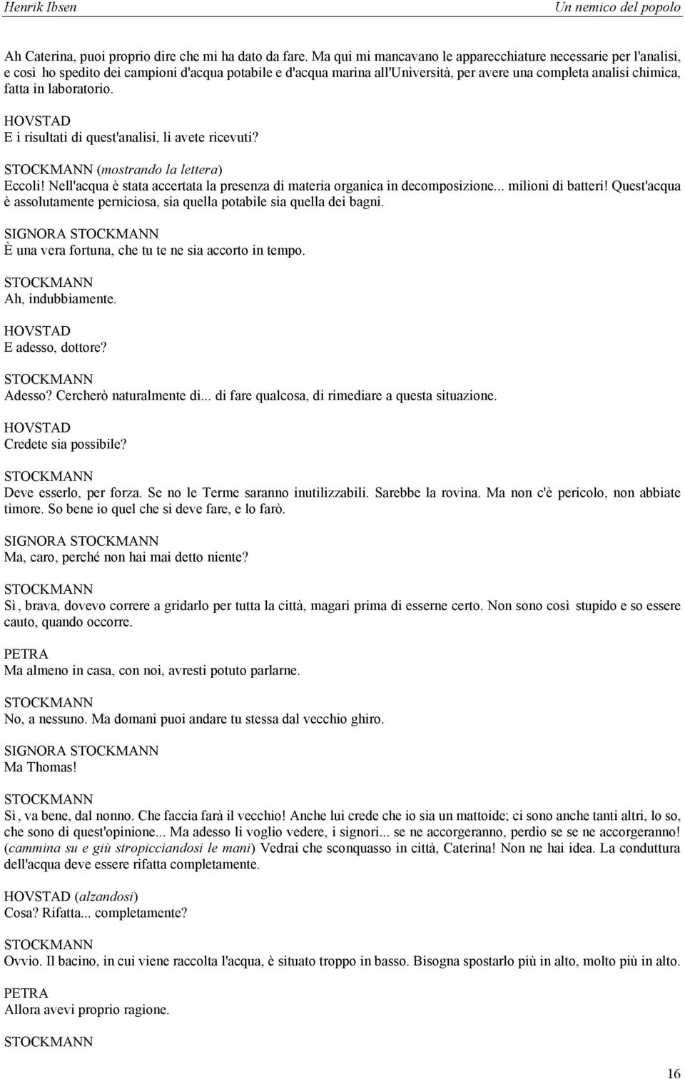 laboratorio. E i risultati di quest'analisi, li avete ricevuti? (mostrando la lettera) Eccoli! Nell'acqua è stata accertata la presenza di materia organica in decomposizione... milioni di batteri!