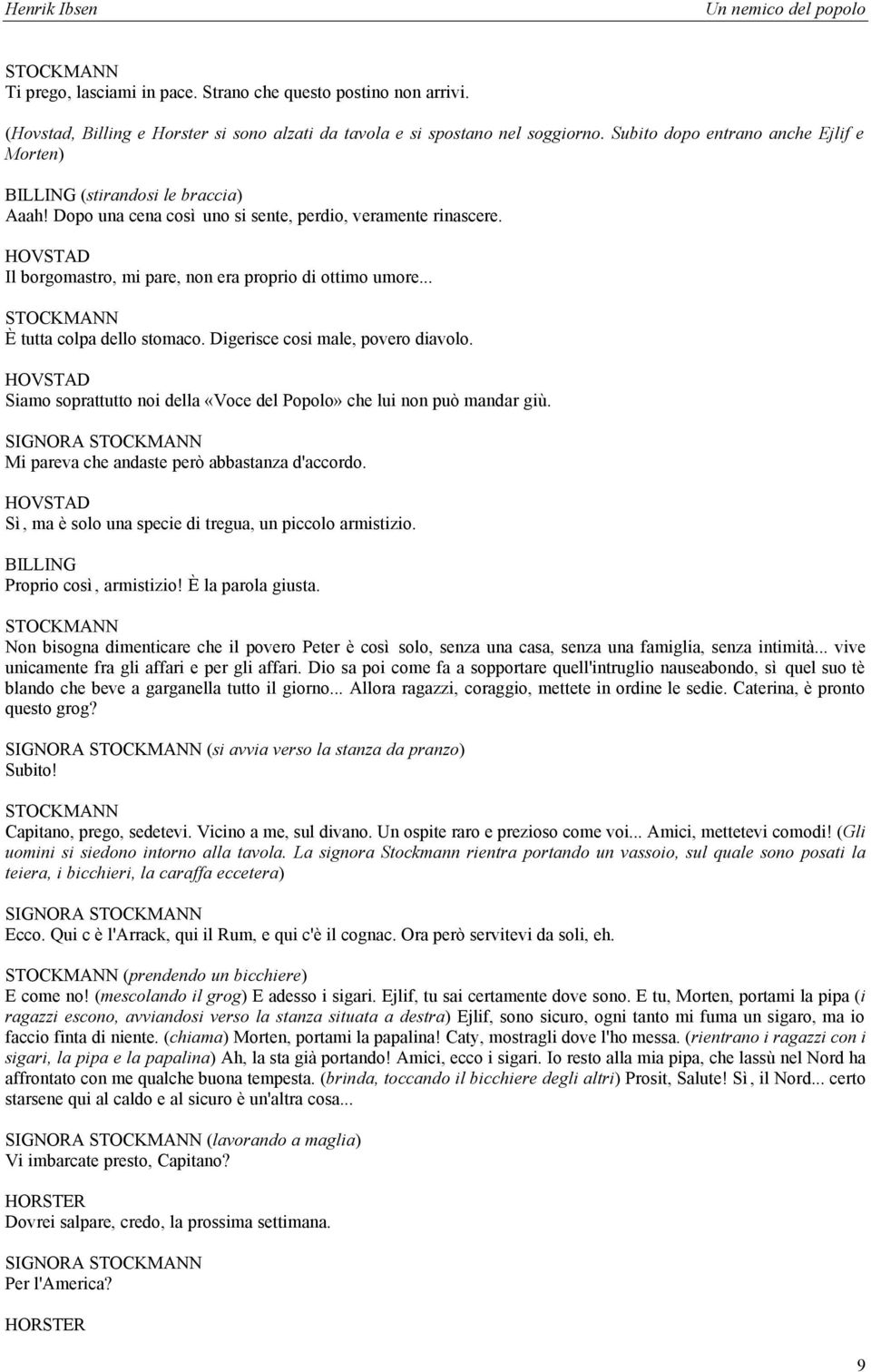 .. È tutta colpa dello stomaco. Digerisce cosi male, povero diavolo. Siamo soprattutto noi della «Voce del Popolo» che lui non può mandar giù. SIGNORA Mi pareva che andaste però abbastanza d'accordo.