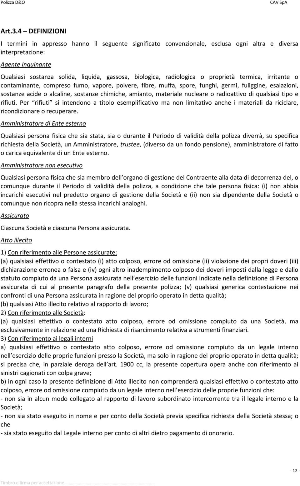 biologica, radiologica o proprietà termica, irritante o contaminante, compreso fumo, vapore, polvere, fibre, muffa, spore, funghi, germi, fuliggine, esalazioni, sostanze acide o alcaline, sostanze