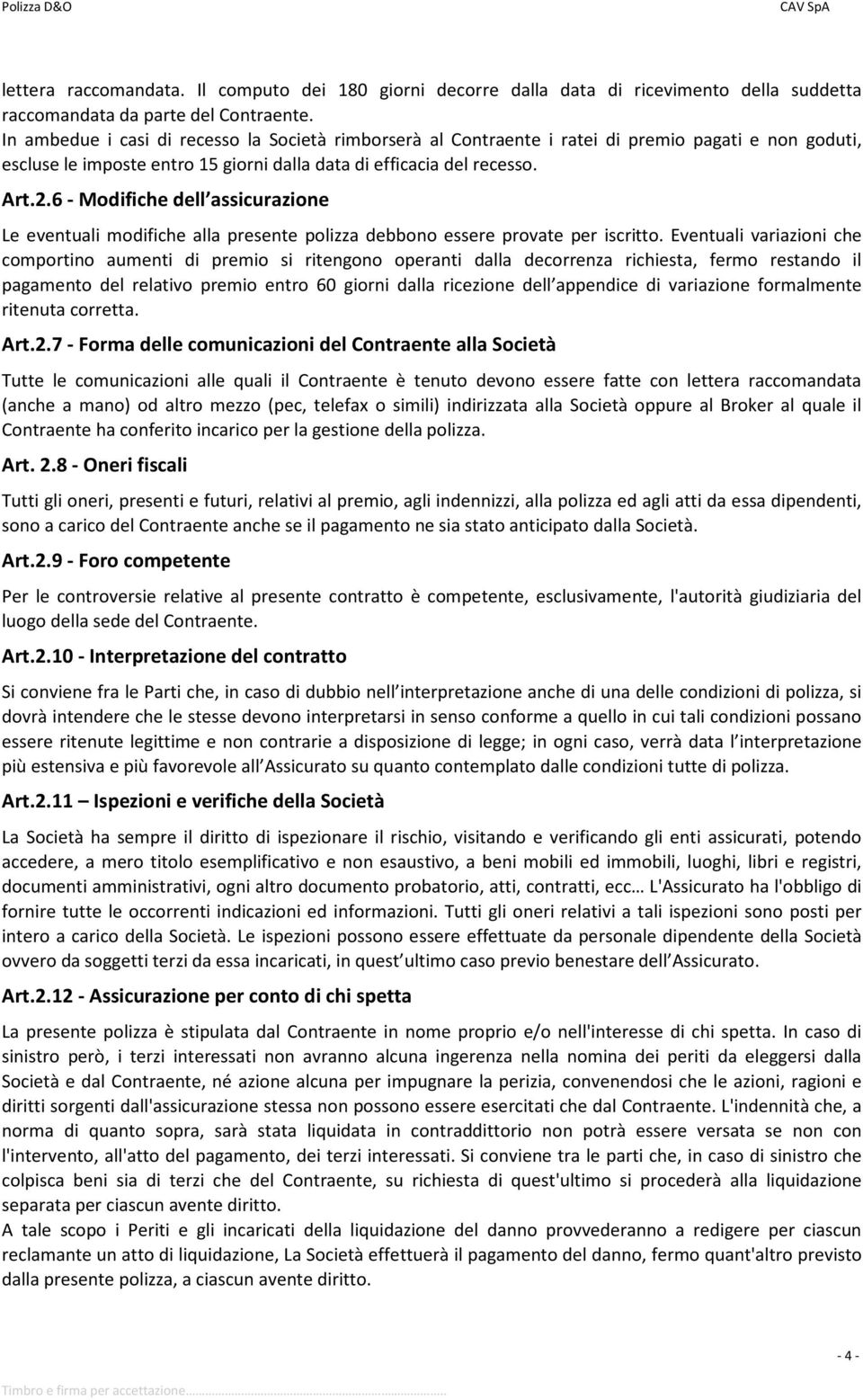 6 - Modifiche dell assicurazione Le eventuali modifiche alla presente polizza debbono essere provate per iscritto.