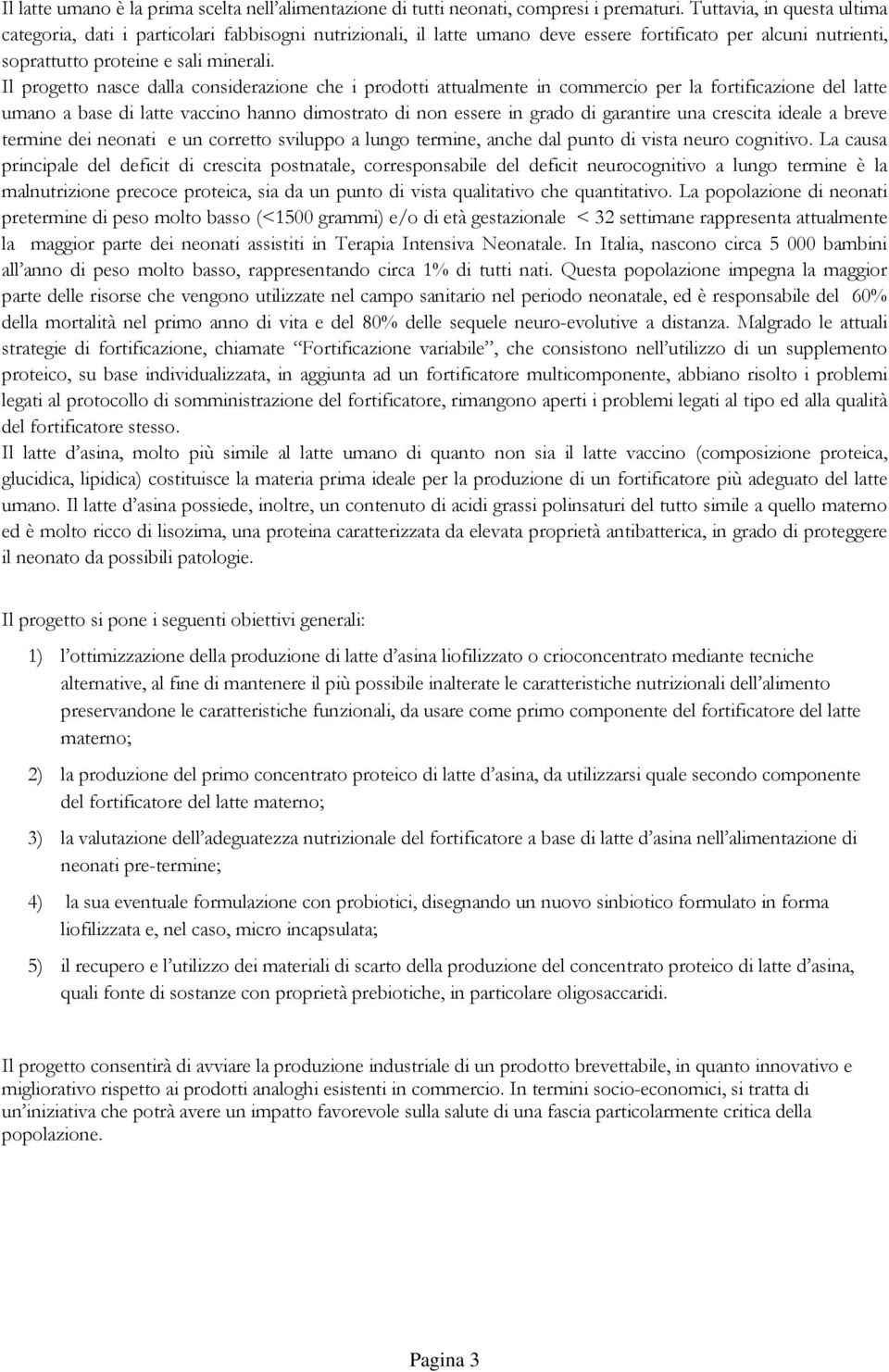 Il progetto nasce dalla considerazione che i prodotti attualmente in commercio per la fortificazione del latte umano a base di latte vaccino hanno dimostrato di non essere in grado di garantire una