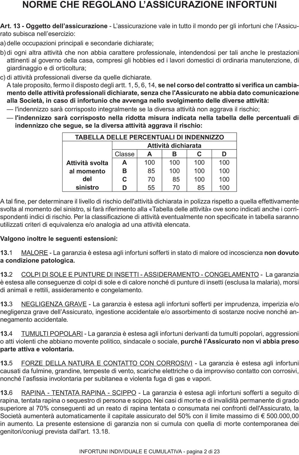 altra attività che non abbia carattere professionale, intendendosi per tali anche le prestazioni attinenti al governo della casa, compresi gli hobbies ed i lavori domestici di ordinaria manutenzione,