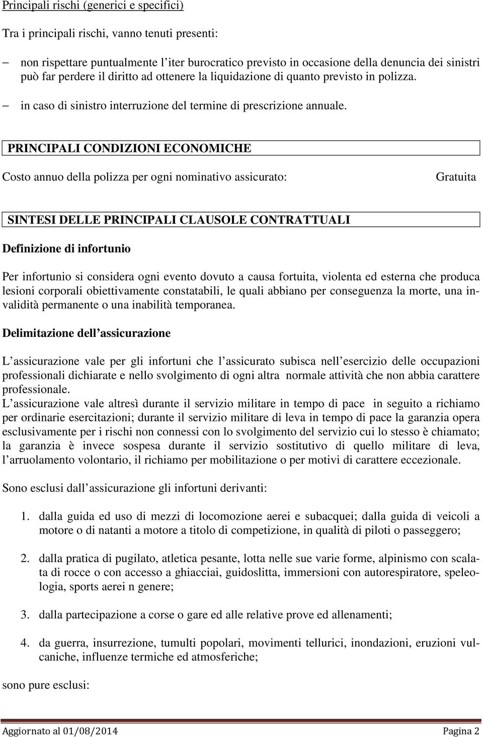 PRINCIPALI CONDIZIONI ECONOMICHE Costo annuo della polizza per ogni nominativo assicurato: Gratuita SINTESI DELLE PRINCIPALI CLAUSOLE CONTRATTUALI Definizione di infortunio Per infortunio si