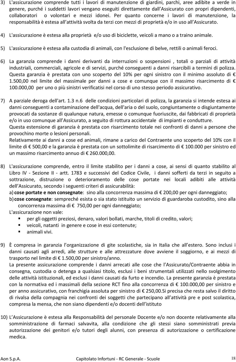 Per quanto concerne i lavori di manutenzione, la responsabilità è estesa all attività svolta da terzi con mezzi di proprietà e/o in uso all Assicurato.