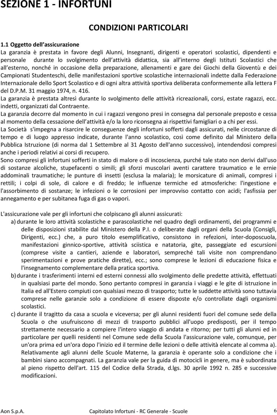 all interno degli Istituti Scolastici che all esterno, nonché in occasione della preparazione, allenamenti e gare dei Giochi della Gioventù e dei Campionati Studenteschi, delle manifestazioni