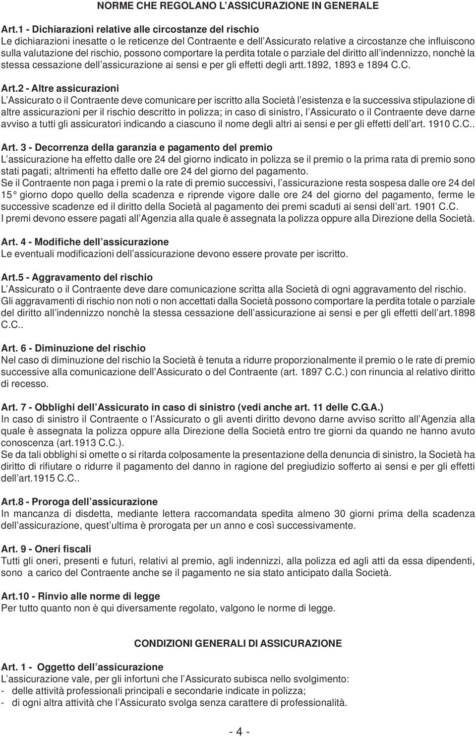 possono comportare la perdita totale o parziale del diritto all indennizzo, nonchè la stessa cessazione dell assicurazione ai sensi e per gli effetti degli artt.1892, 1893 e 1894 C.C. Art.