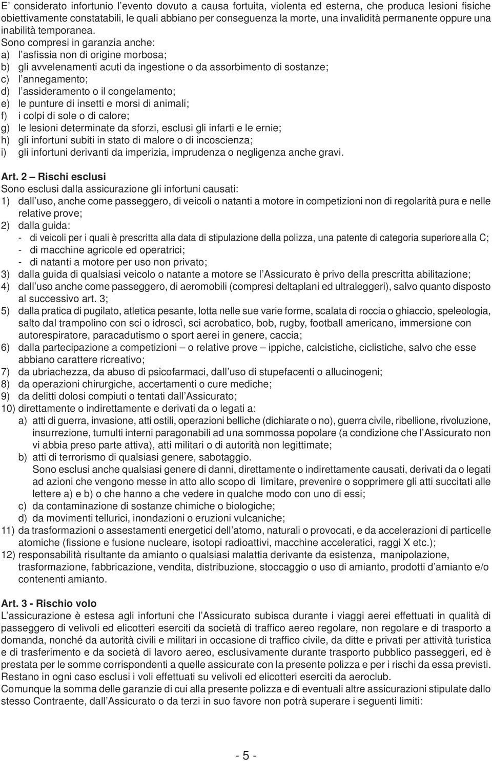 Sono compresi in garanzia anche: a) l asfissia non di origine morbosa; b) gli avvelenamenti acuti da ingestione o da assorbimento di sostanze; c) l annegamento; d) l assideramento o il congelamento;