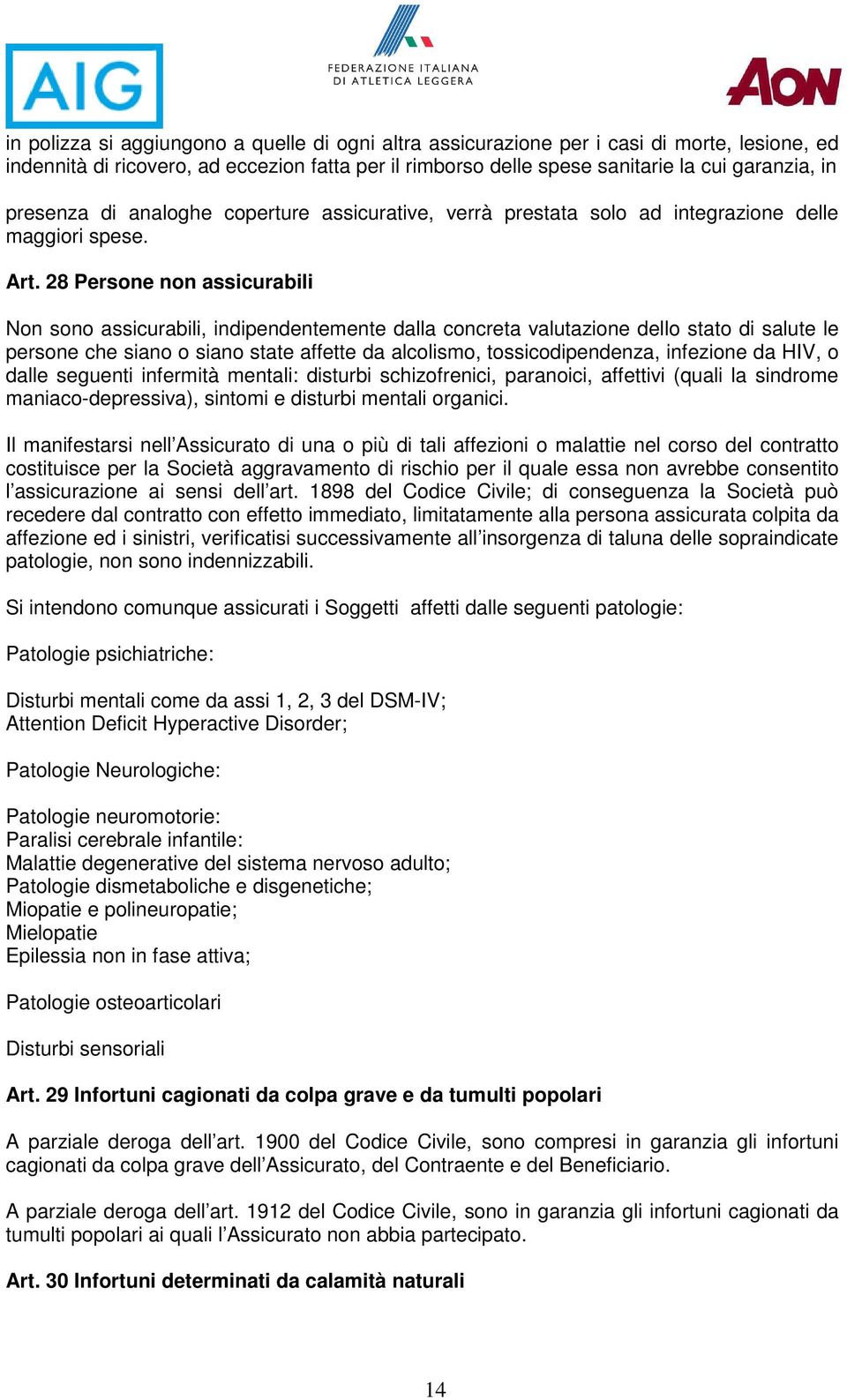 28 Persone non assicurabili Non sono assicurabili, indipendentemente dalla concreta valutazione dello stato di salute le persone che siano o siano state affette da alcolismo, tossicodipendenza,