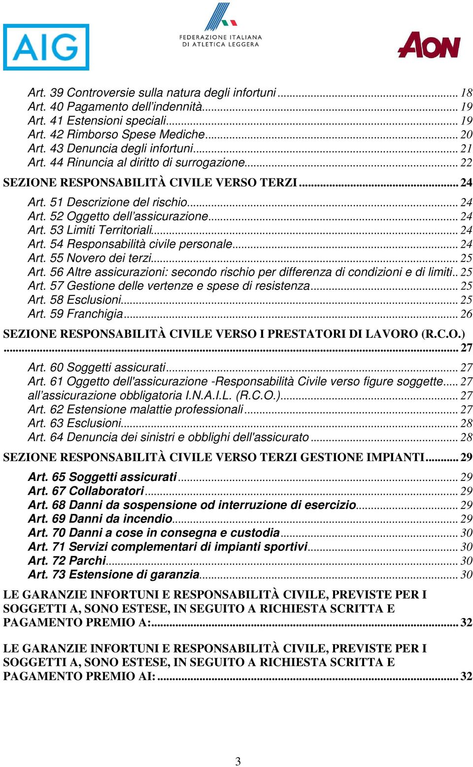 .. 24 Art. 54 Responsabilità civile personale... 24 Art. 55 Novero dei terzi... 25 Art. 56 Altre assicurazioni: secondo rischio per differenza di condizioni e di limiti.. 25 Art. 57 Gestione delle vertenze e spese di resistenza.