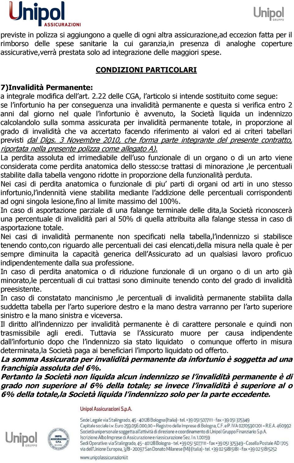 22 delle CGA, l articolo si intende sostituito come segue: se l infortunio ha per conseguenza una invalidità permanente e questa si verifica entro 2 anni dal giorno nel quale l infortunio è avvenuto,