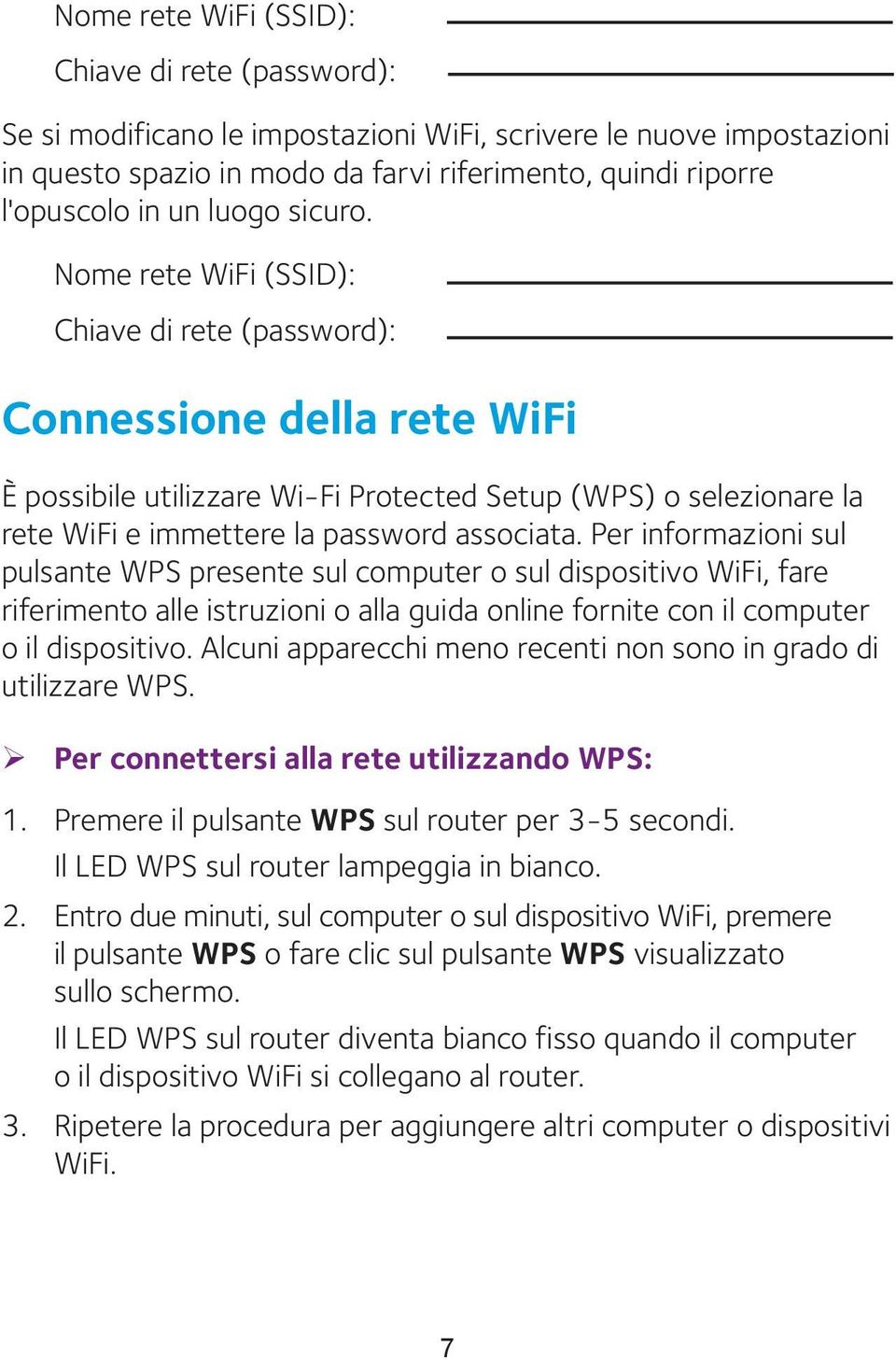 Nome rete WiFi (SSID): Chiave di rete (password): Connessione della rete WiFi È possibile utilizzare Wi-Fi Protected Setup (WPS) o selezionare la rete WiFi e immettere la password associata.