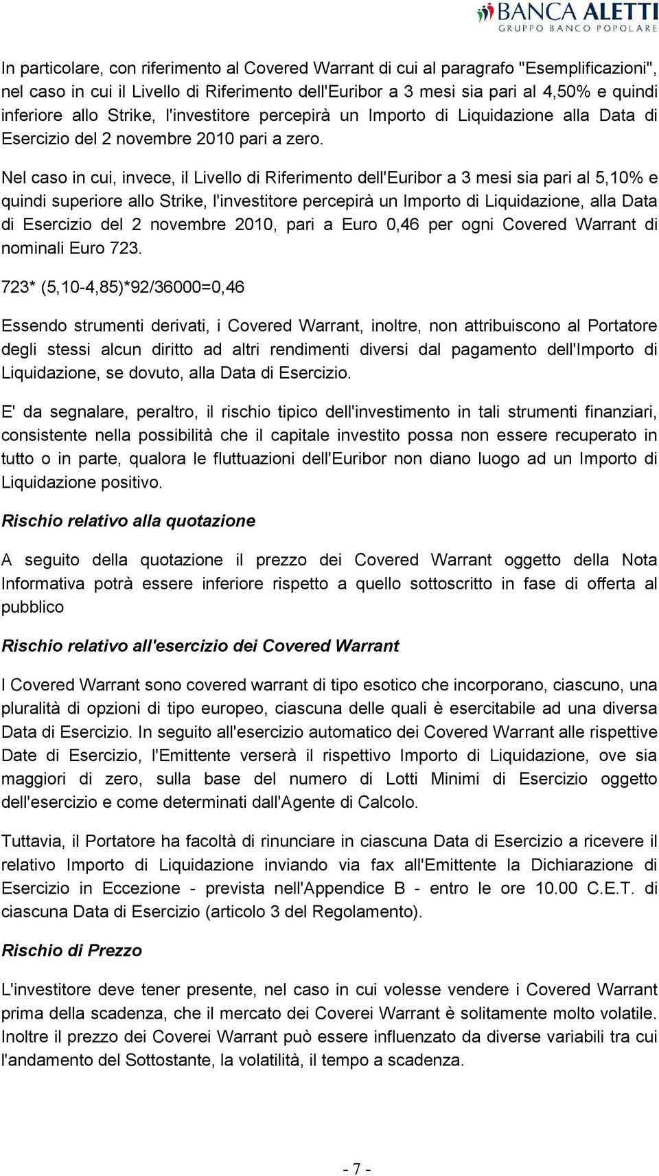 Nel caso in cui, invece, il Livello di Riferimento dell'euribor a 3 mesi sia pari al 5,10% e quindi superiore allo Strike, l'investitore percepirà un Importo di Liquidazione, alla Data di Esercizio