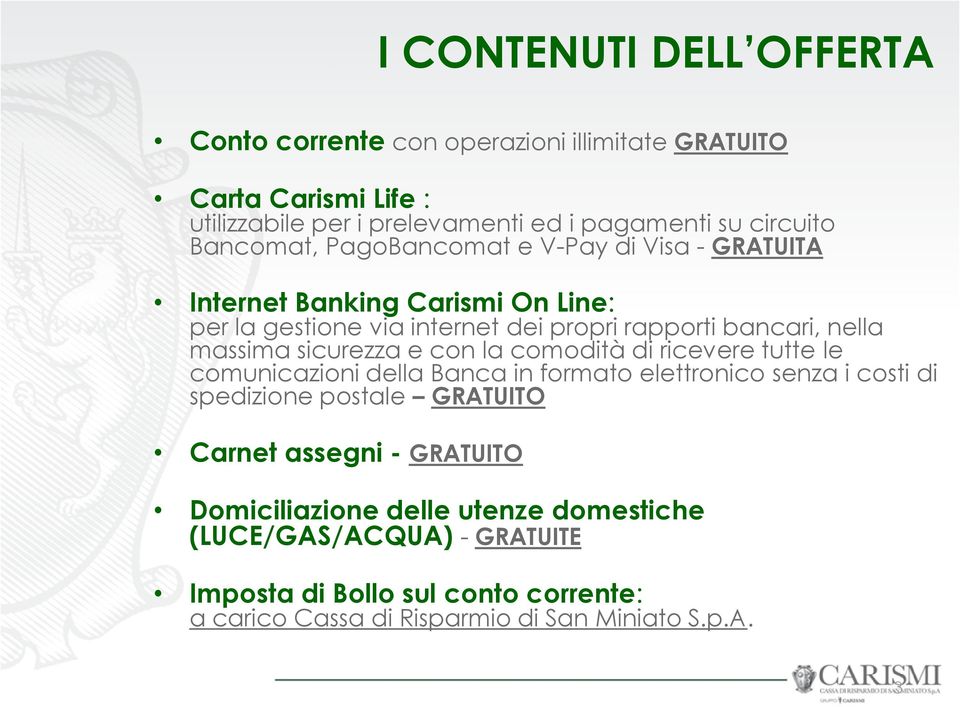 sicurezza e con la comodità di ricevere tutte le comunicazioni della Banca in formato elettronico senza i costi di spedizione postale GRATUITO Carnet assegni