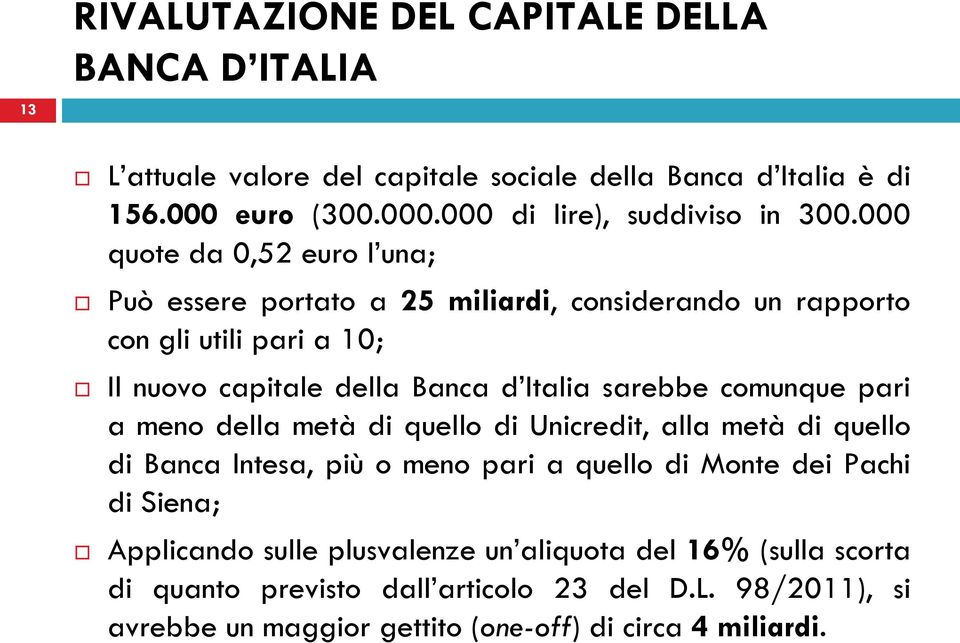 comunque pari a meno della metà di quello di Unicredit, alla metà di quello di Banca Intesa, più o meno pari a quello di Monte dei Pachi di Siena; Applicando sulle