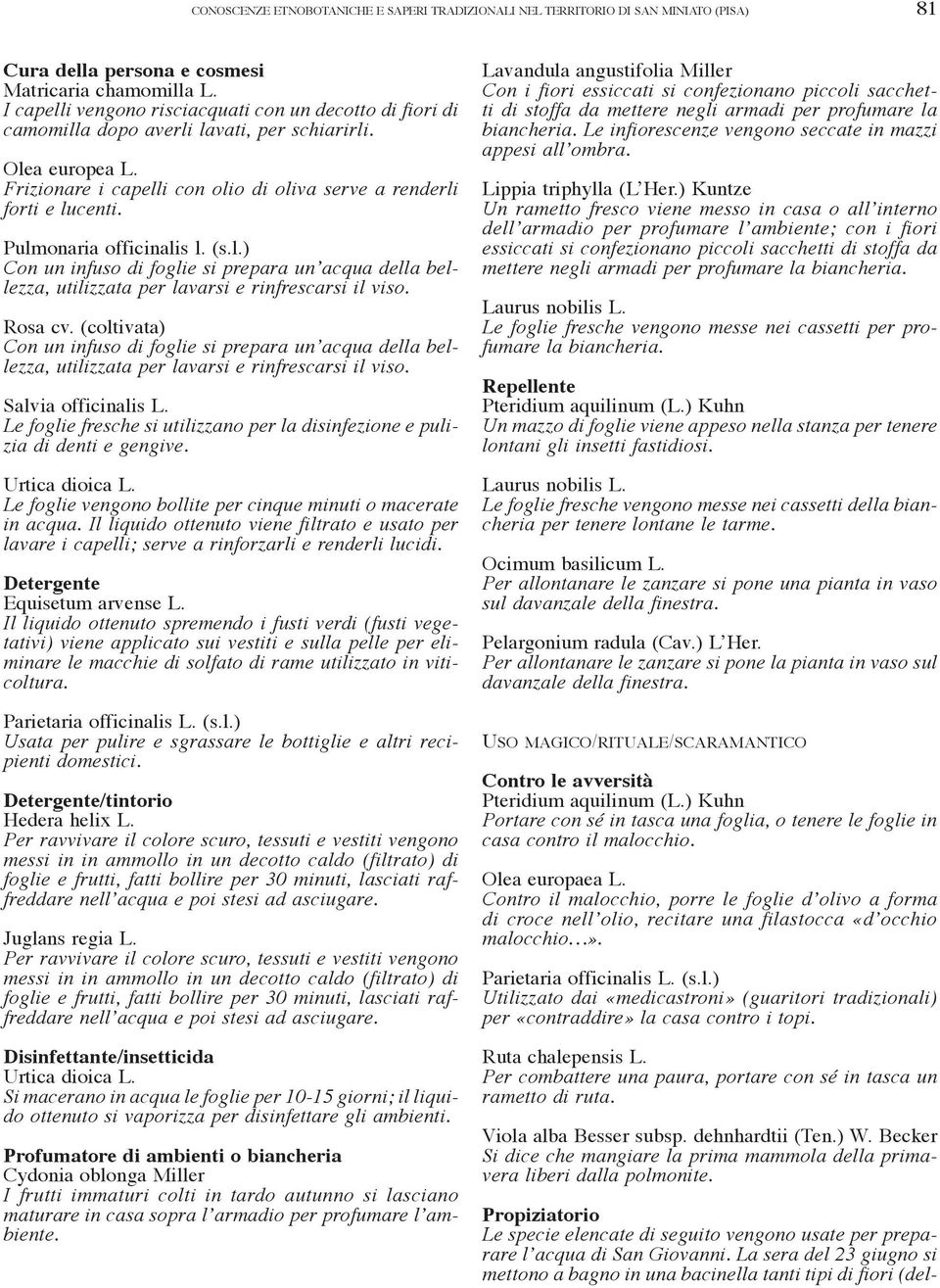 Pulmonaria officinalis l. (s.l.) Con un infuso di foglie si prepara un acqua della bellezza, utilizzata per lavarsi e rinfrescarsi il viso. Rosa cv.