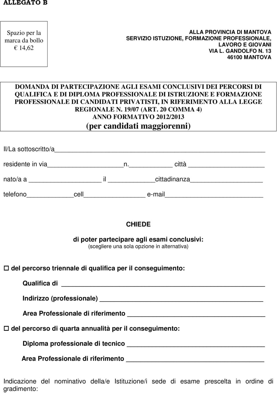 ALLA LEGGE REGIONALE N. 19/07 (ART. 20 COMMA 4) ANNO FORMATIVO 2012/2013 (per candidati maggiorenni) Il/La sottoscritto/a residente in via n.