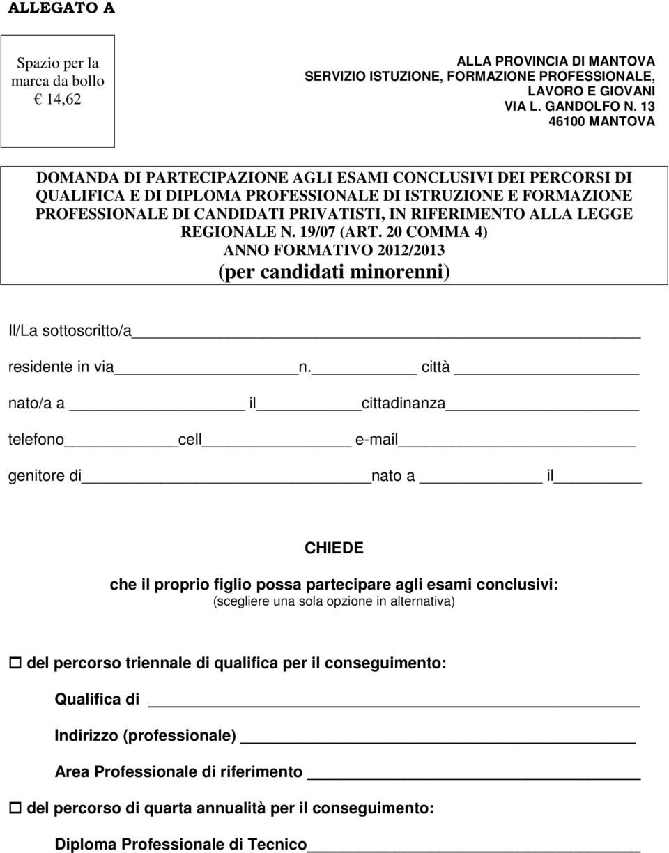 ALLA LEGGE REGIONALE N. 19/07 (ART. 20 COMMA 4) ANNO FORMATIVO 2012/2013 (per candidati minorenni) Il/La sottoscritto/a residente in via n.