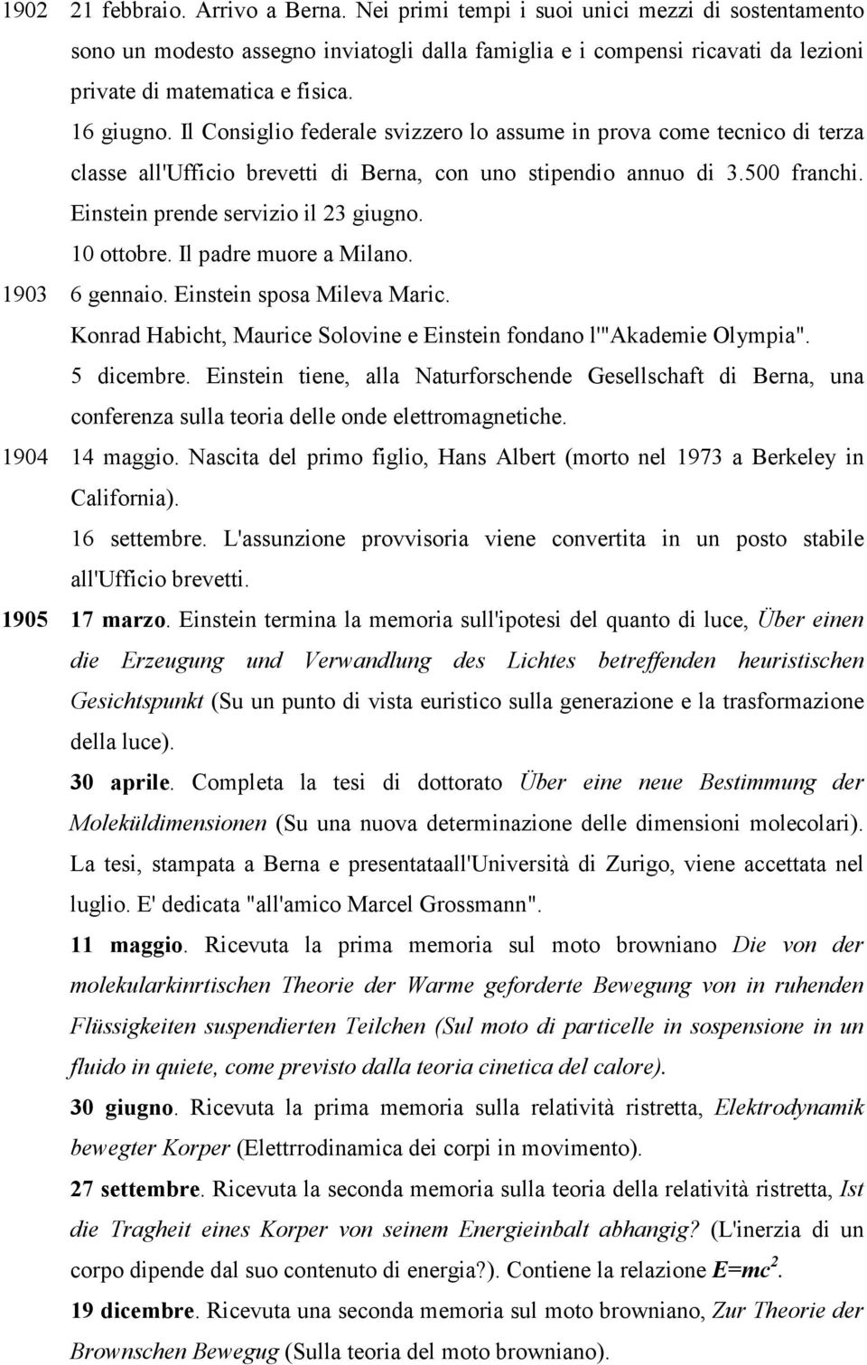 Einstein prende servizio il 23 giugno. 10 ottobre. Il padre muore a Milano. 1903 6 gennaio. Einstein sposa Mileva Maric. Konrad Habicht, Maurice Solovine e Einstein fondano l'"akademie Olympia".