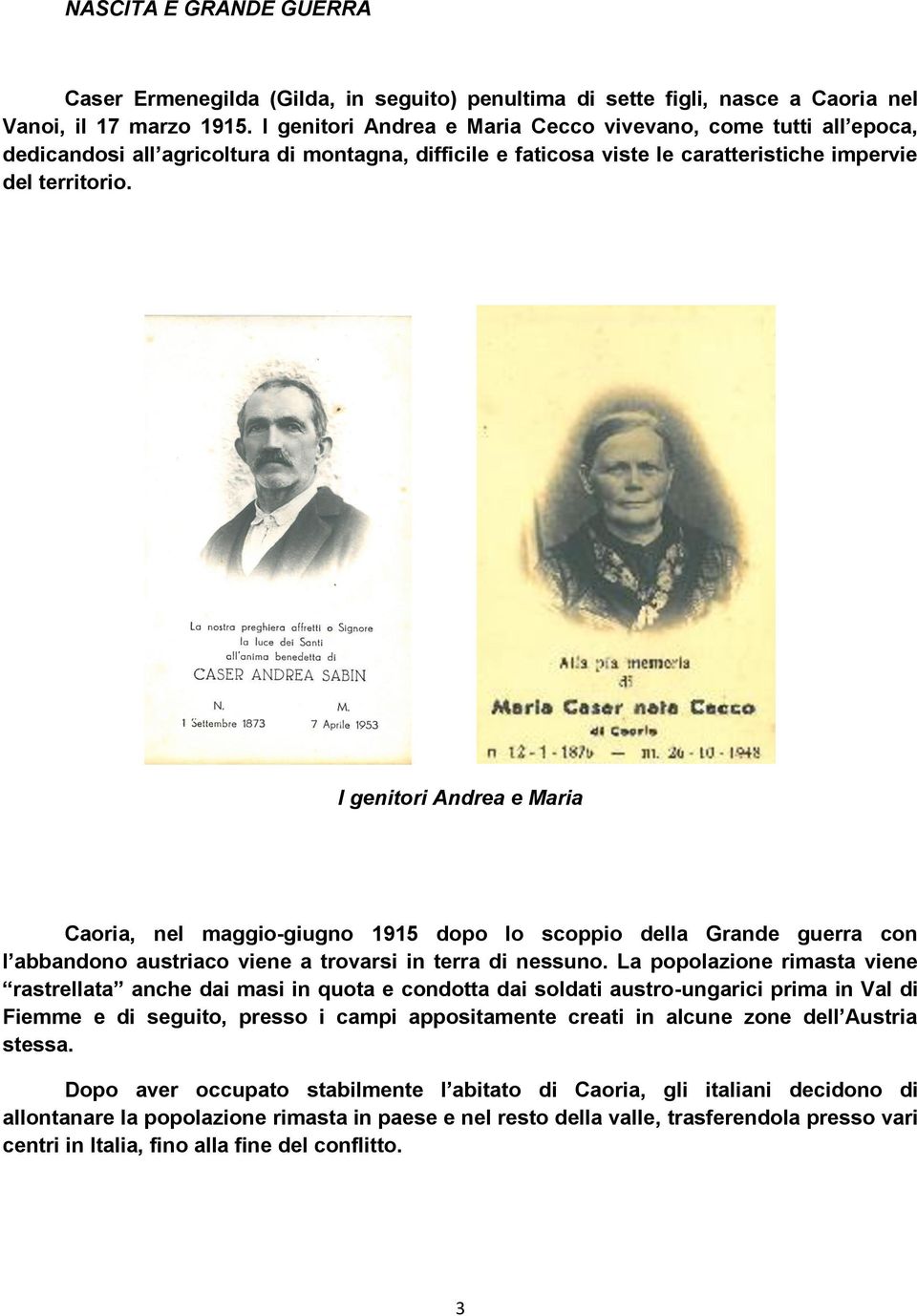 I genitori Andrea e Maria Caoria, nel maggio-giugno 1915 dopo lo scoppio della Grande guerra con l abbandono austriaco viene a trovarsi in terra di nessuno.