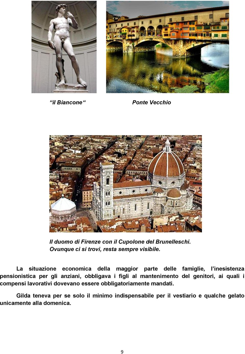 La situazione economica della maggior parte delle famiglie, l inesistenza pensionistica per gli anziani, obbligava