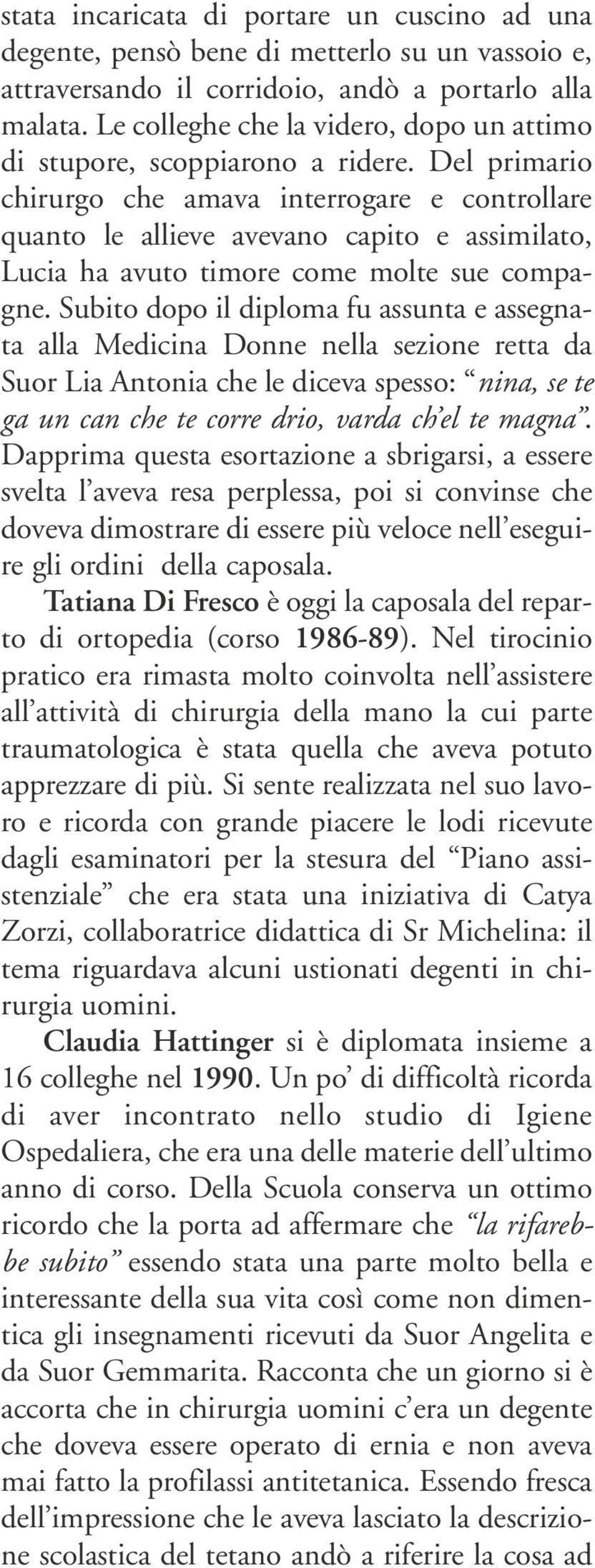 Del primario chirurgo che amava interrogare e controllare quanto le allieve avevano capito e assimilato, Lucia ha avuto timore come molte sue compagne.