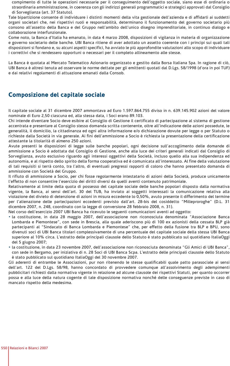 Tale bipartizione consente di individuare i distinti momenti della vita gestionale dell azienda e di affidarli ai suddetti organi societari che, nei rispettivi ruoli e responsabilità, determinano il