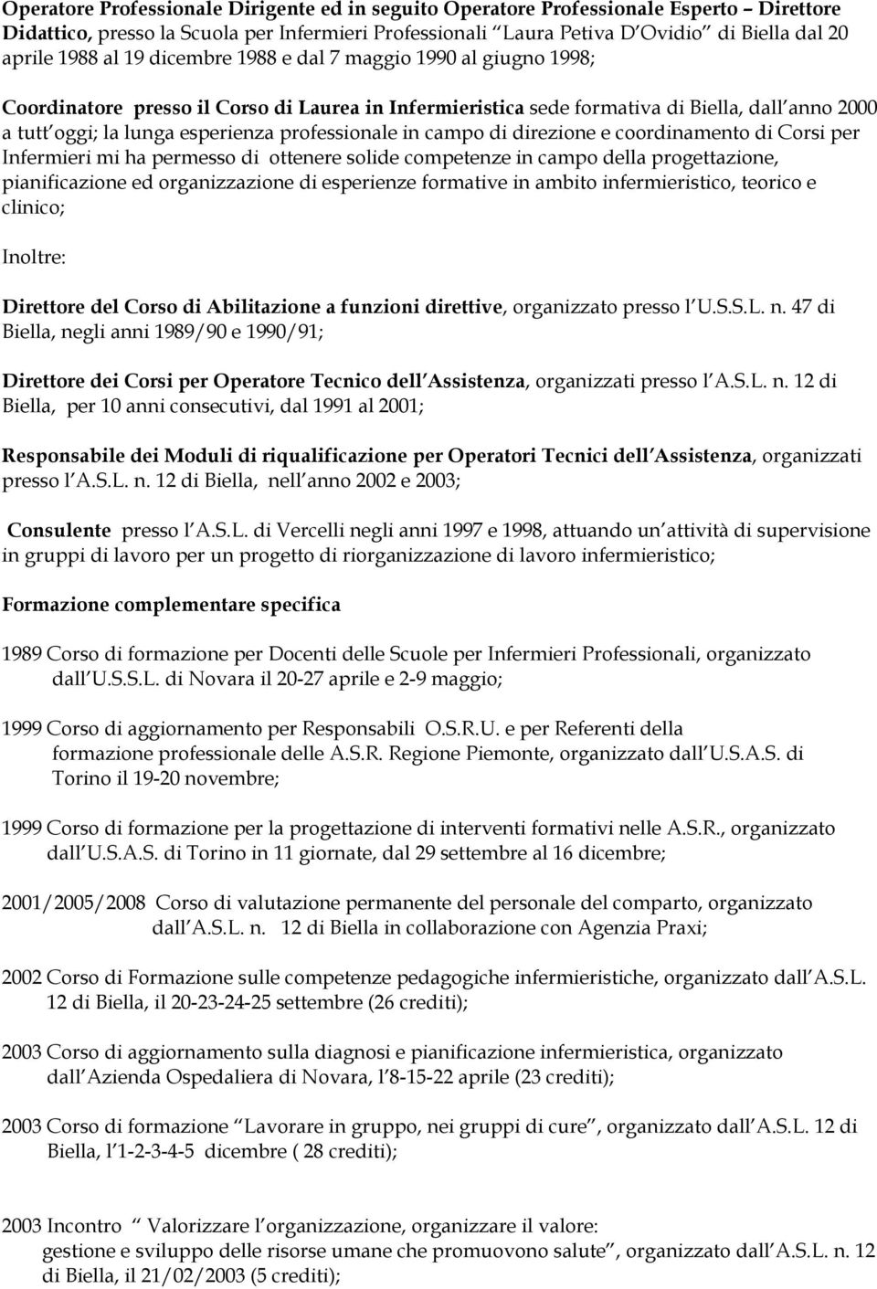 professionale in campo di direzione e coordinamento di Corsi per Infermieri mi ha permesso di ottenere solide competenze in campo della progettazione, pianificazione ed organizzazione di esperienze