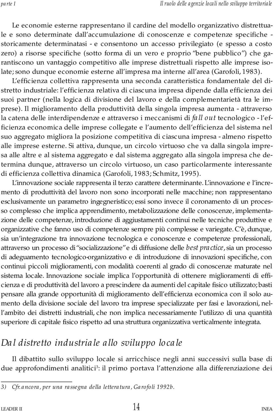 che garantiscono un vantaggio competitivo alle imprese distrettuali rispetto alle imprese isolate; sono dunque economie esterne all impresa ma interne all area (Garofoli, 1983).